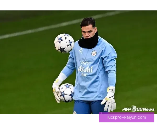 埃德森防守指挥持续提升，展现出稳健的门将竞争力